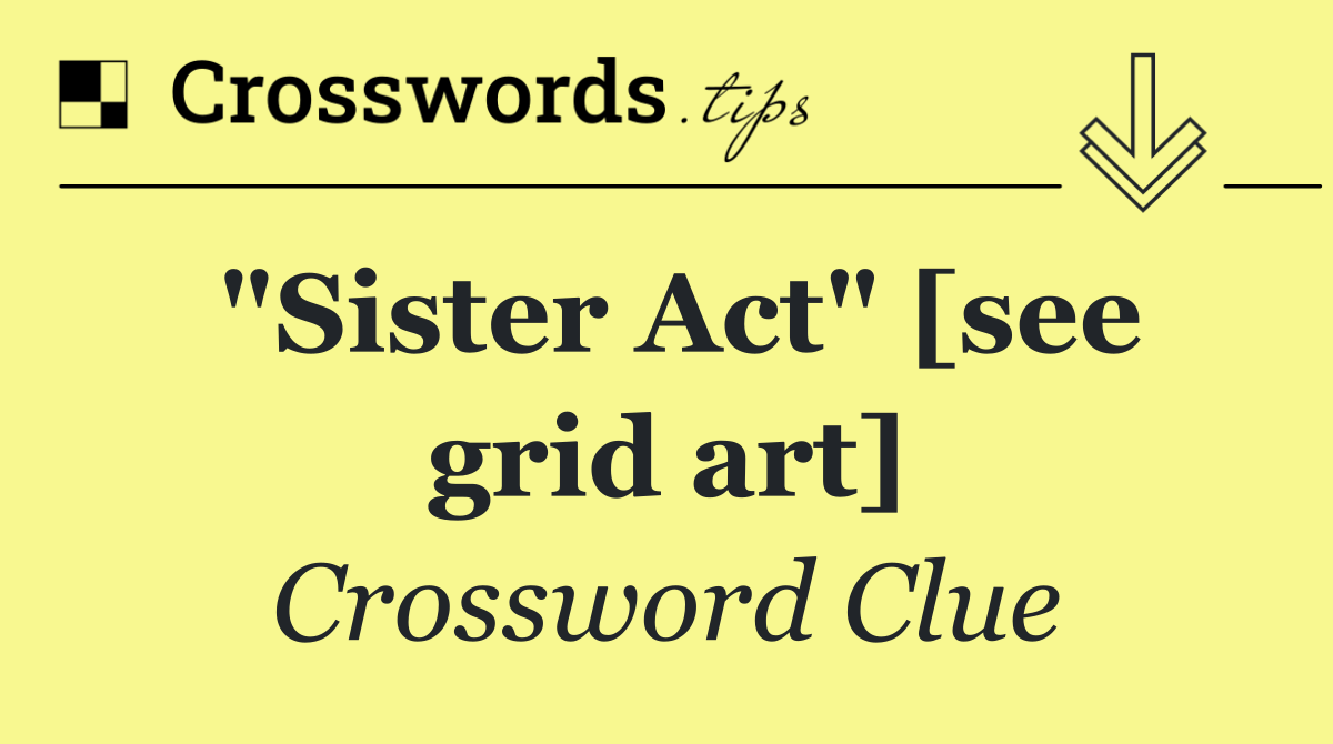 "Sister Act" [see grid art]