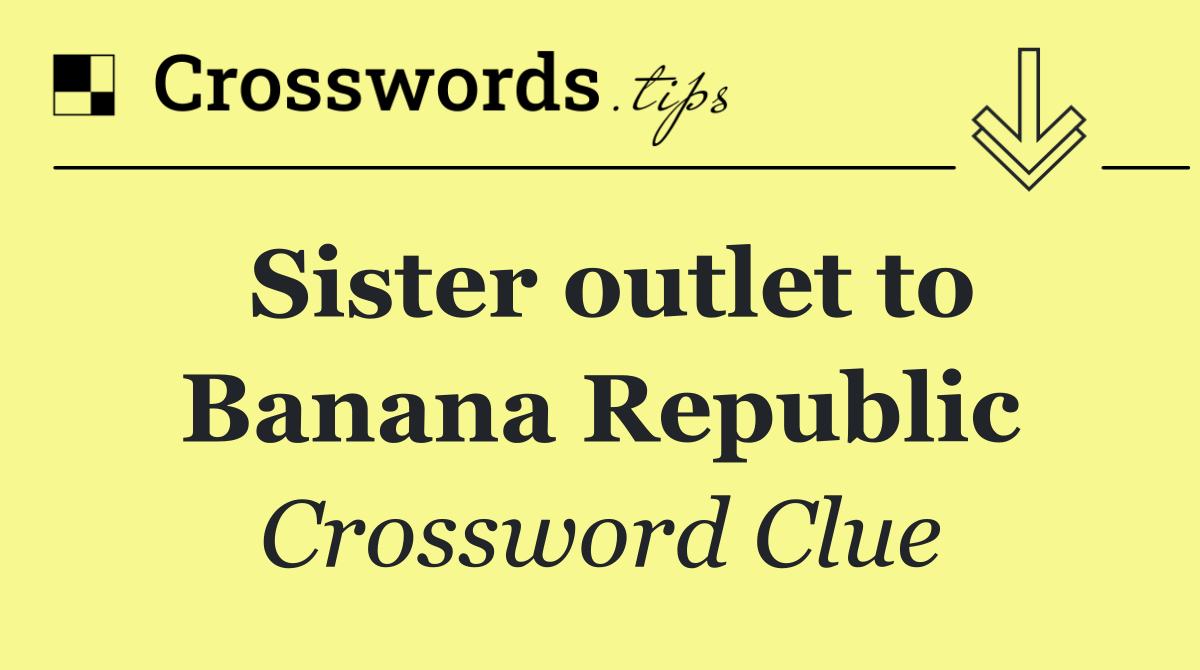 Sister outlet to Banana Republic