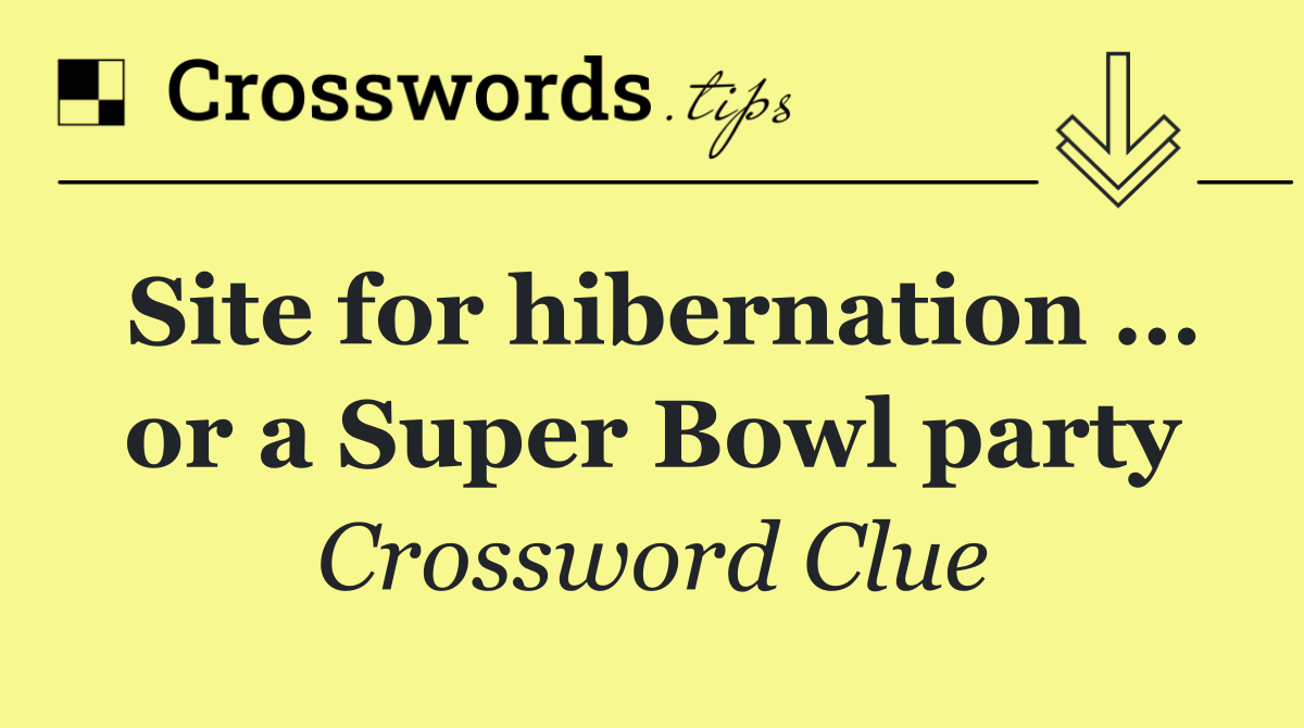 Site for hibernation … or a Super Bowl party
