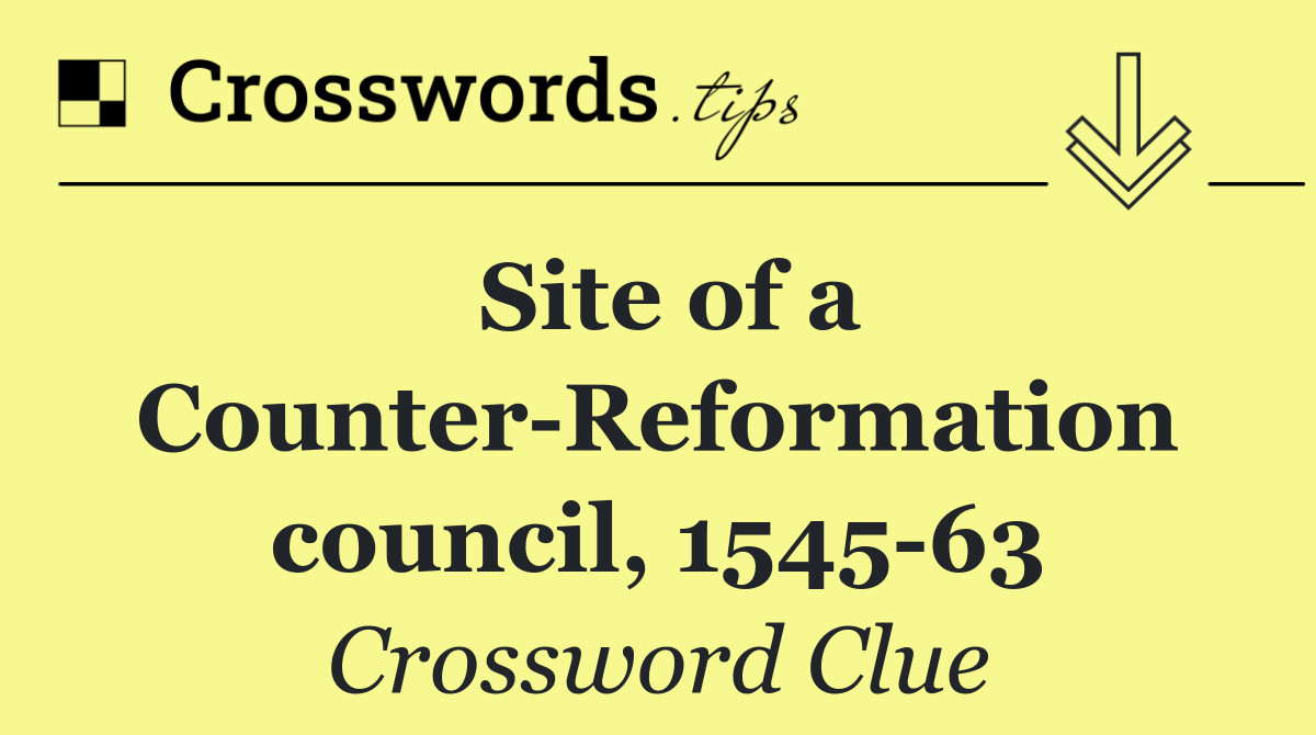 Site of a Counter Reformation council, 1545 63