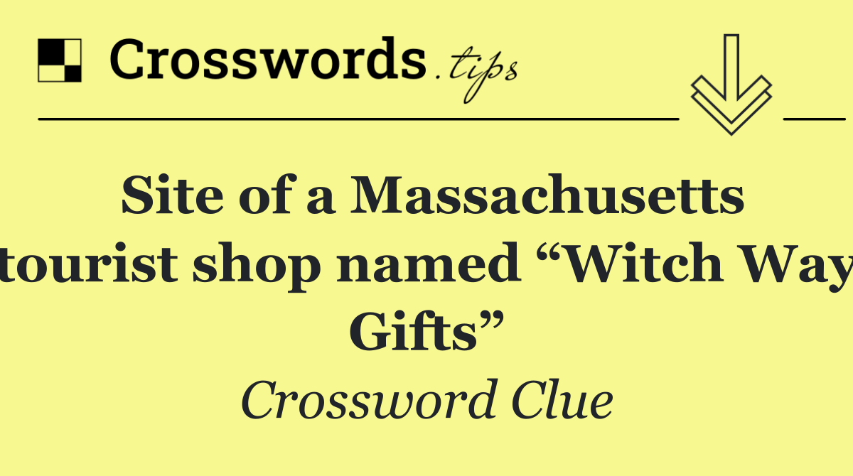 Site of a Massachusetts tourist shop named “Witch Way Gifts”