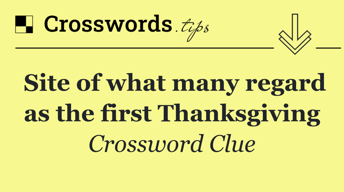 Site of what many regard as the first Thanksgiving