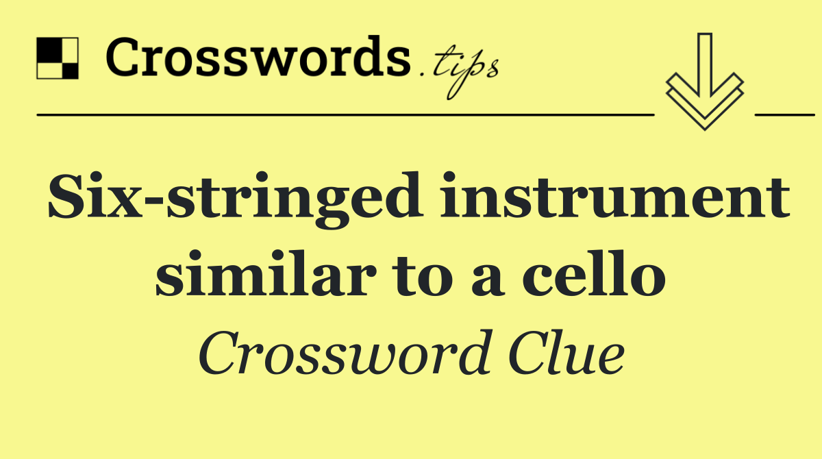 Six stringed instrument similar to a cello