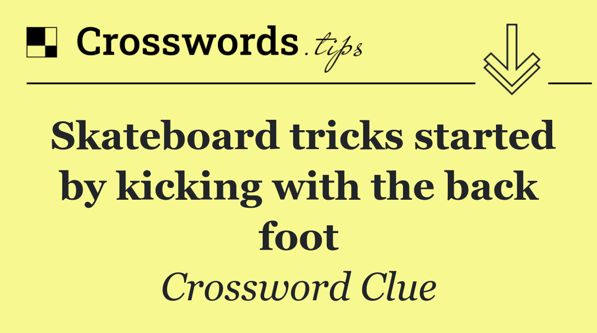 Skateboard tricks started by kicking with the back foot