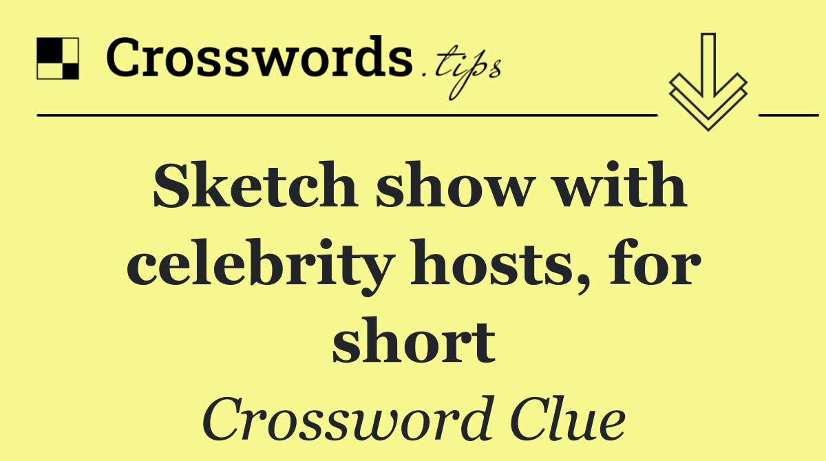 Sketch show with celebrity hosts, for short