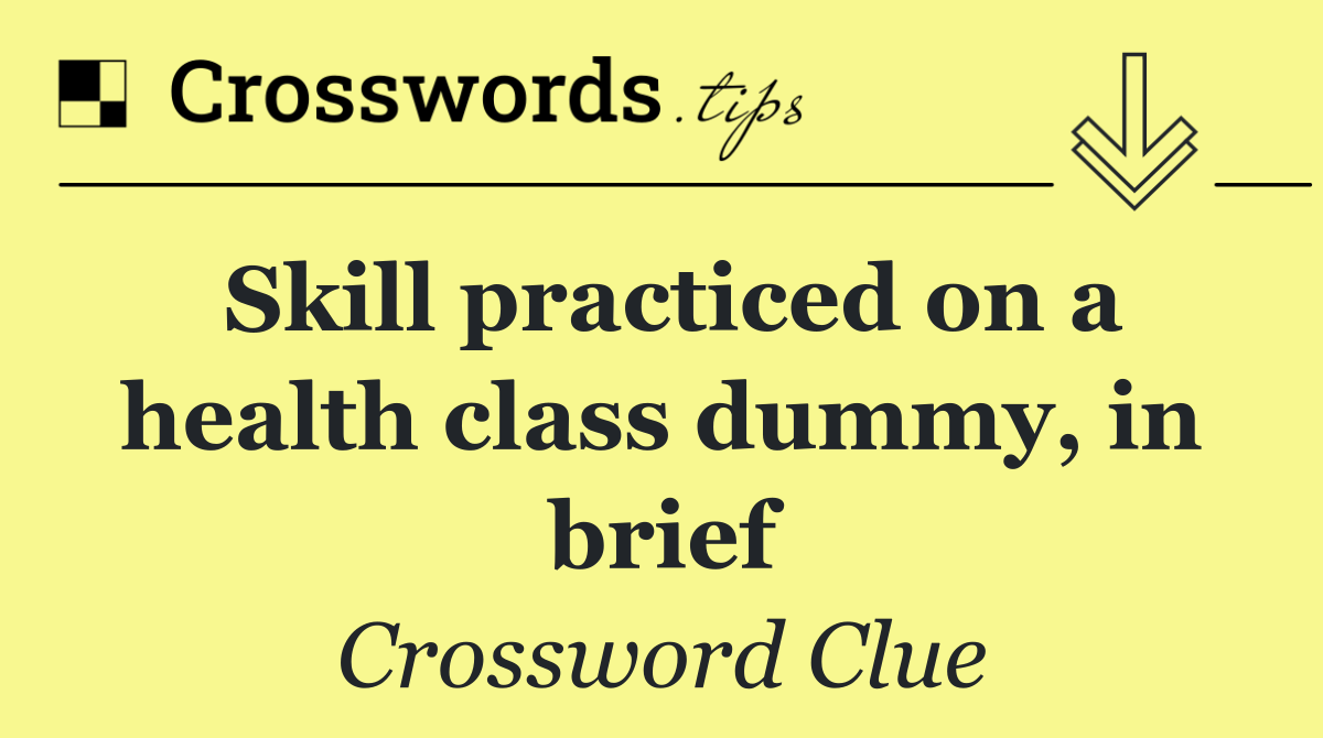 Skill practiced on a health class dummy, in brief