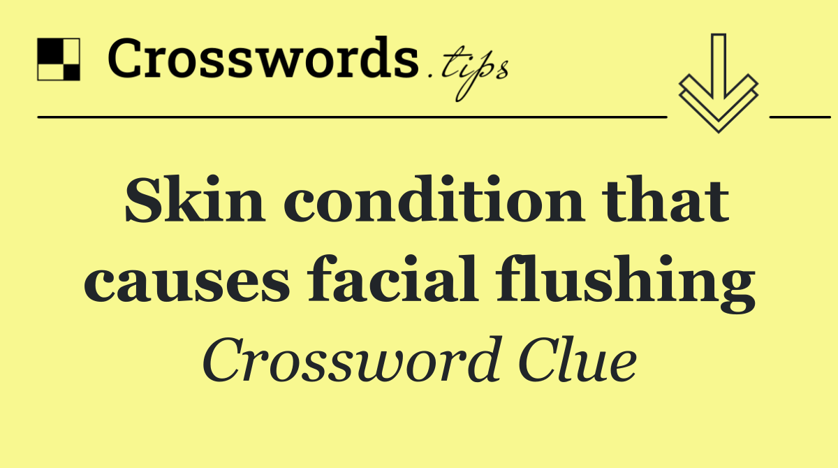 Skin condition that causes facial flushing