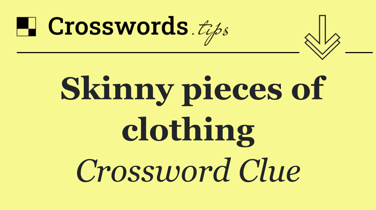 Skinny pieces of clothing