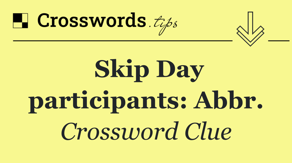 Skip Day participants: Abbr.