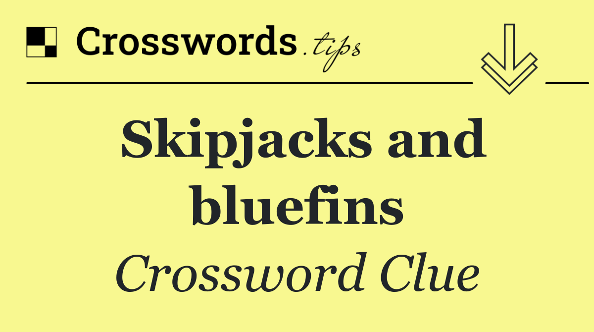 Skipjacks and bluefins