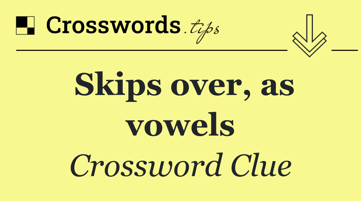 Skips over, as vowels