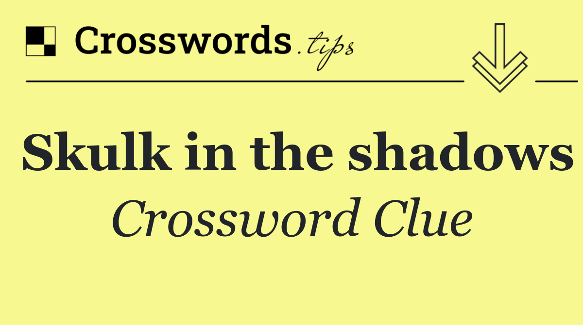 Skulk in the shadows