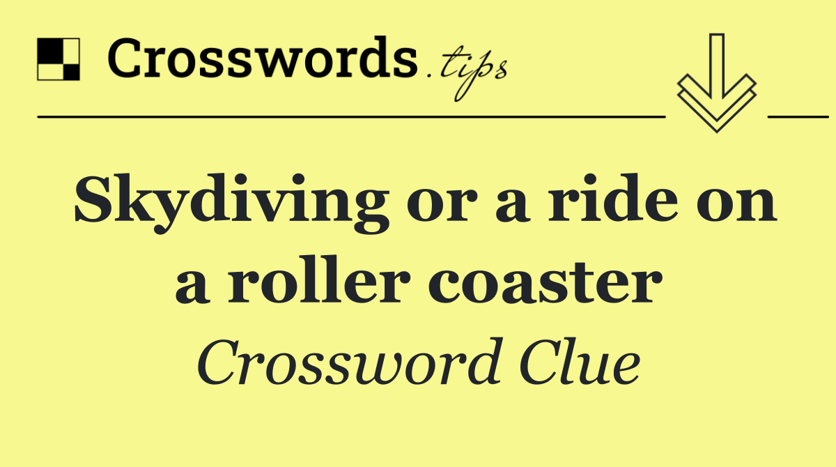 Skydiving or a ride on a roller coaster