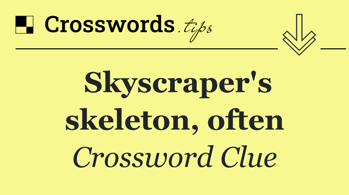 Skyscraper's skeleton, often