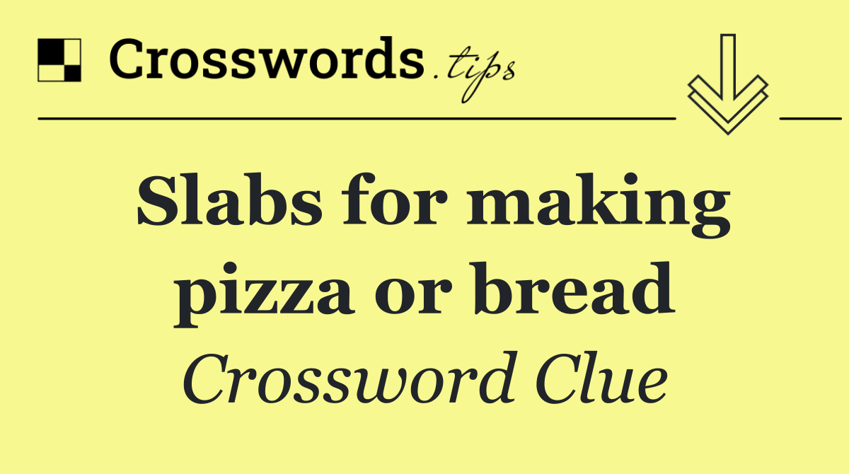 Slabs for making pizza or bread