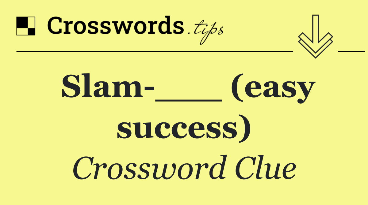 Slam ___ (easy success)
