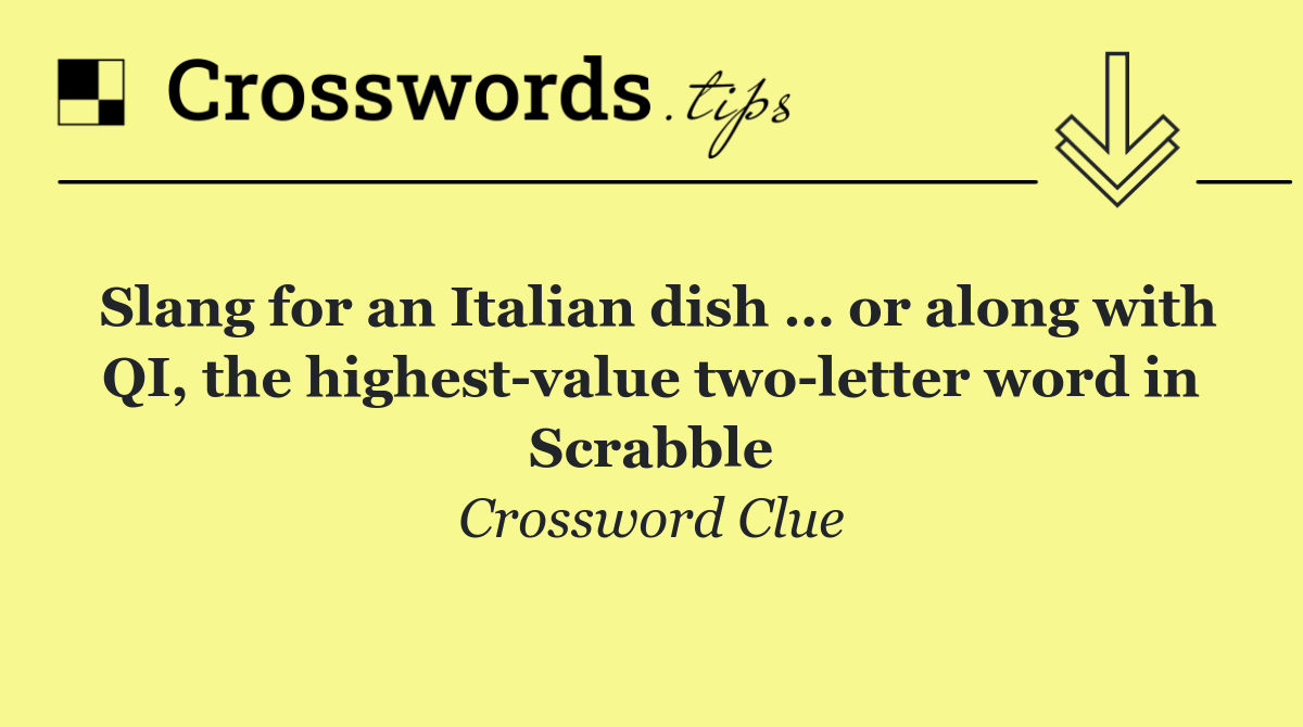 Slang for an Italian dish … or along with QI, the highest value two letter word in Scrabble