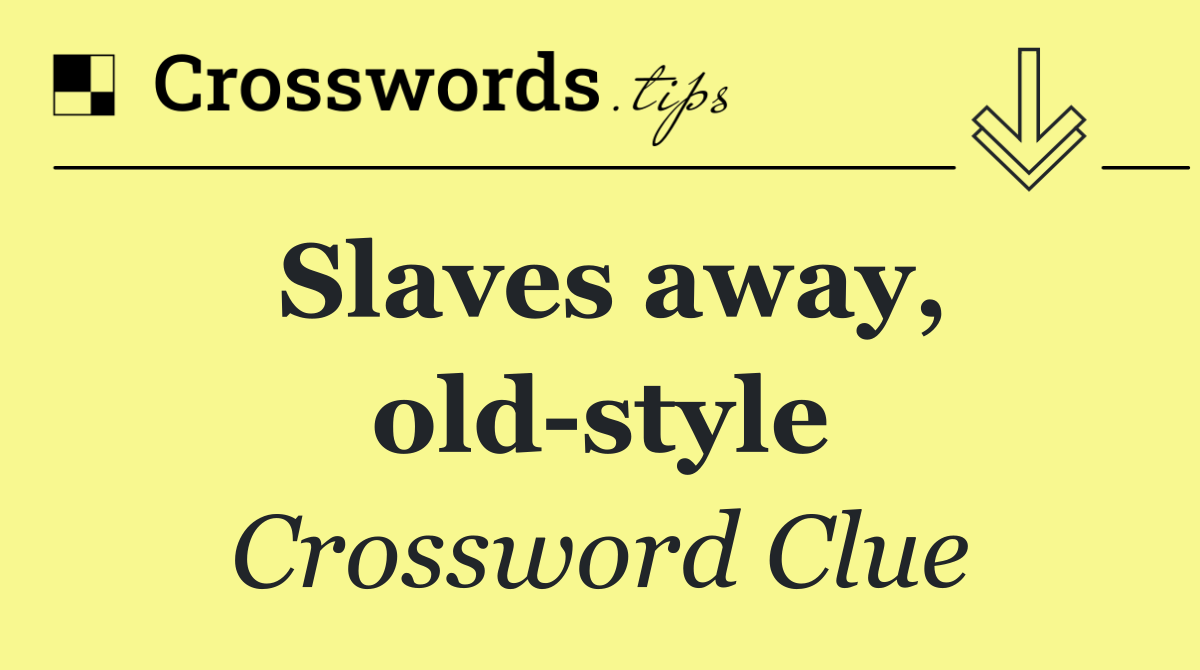 Slaves away, old style