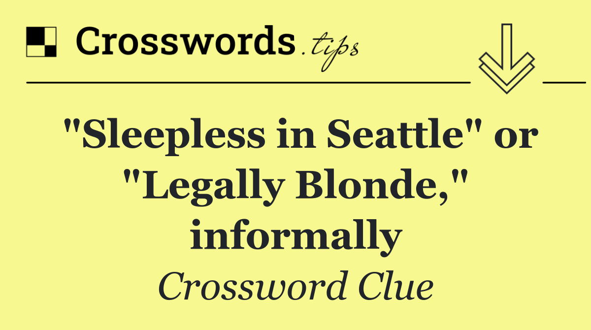 "Sleepless in Seattle" or "Legally Blonde," informally