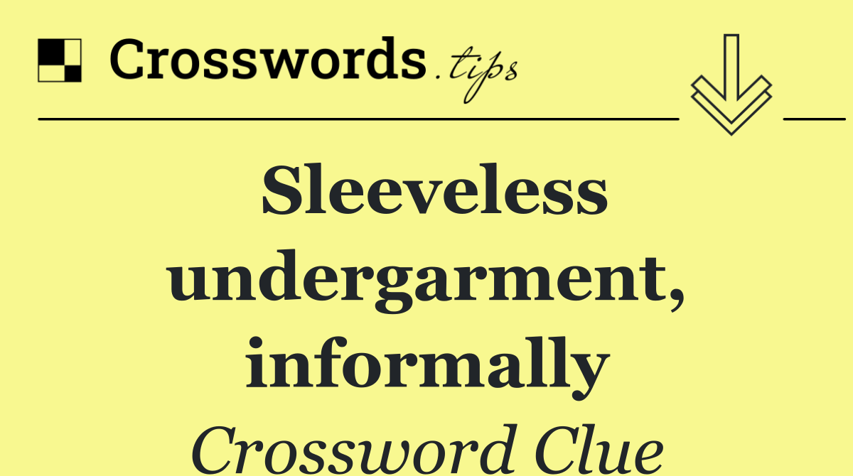 Sleeveless undergarment, informally