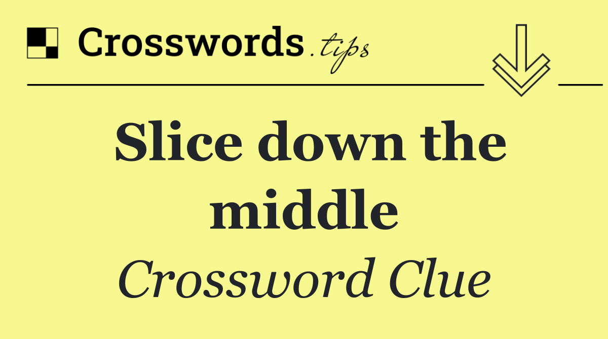 Slice down the middle
