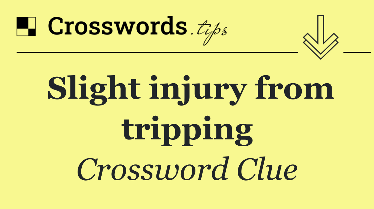 Slight injury from tripping