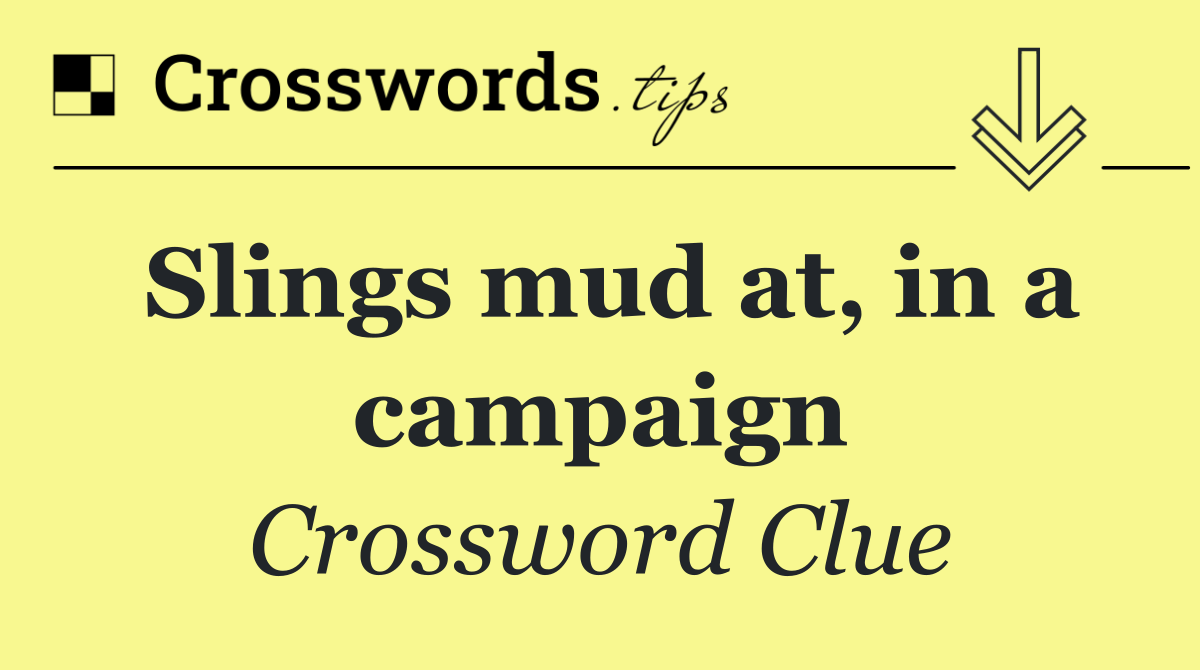 Slings mud at, in a campaign