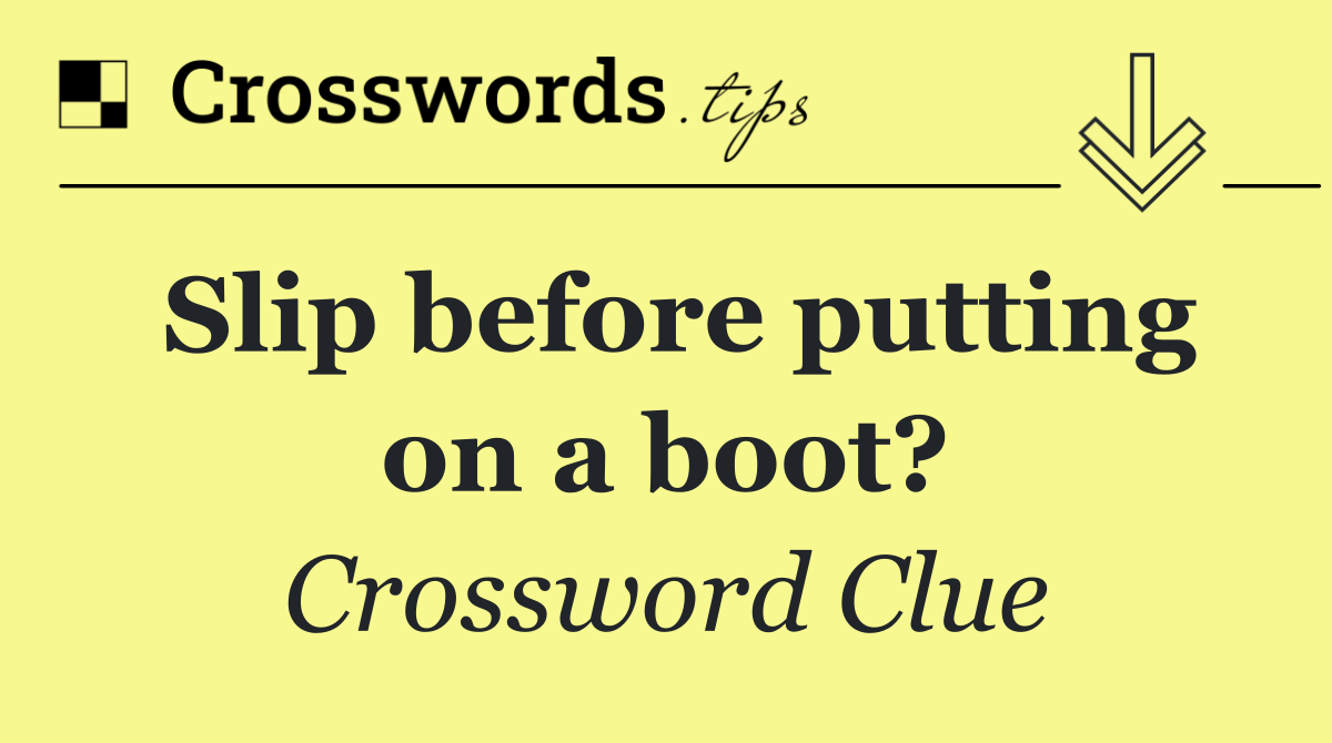 Slip before putting on a boot?