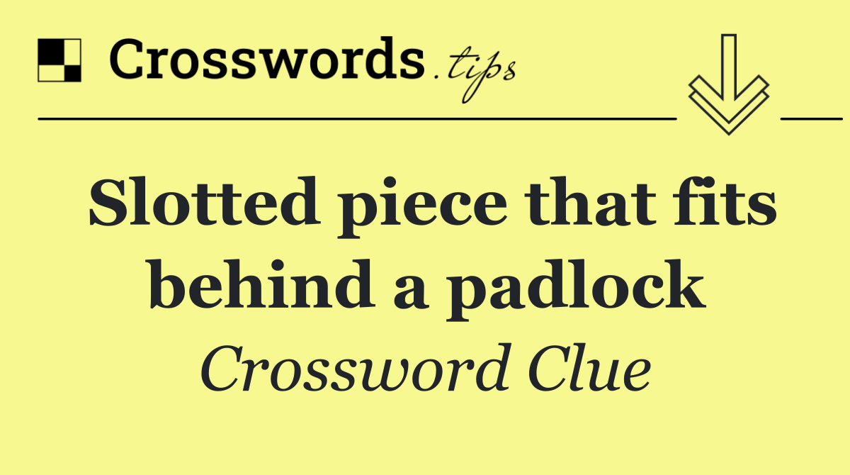 Slotted piece that fits behind a padlock