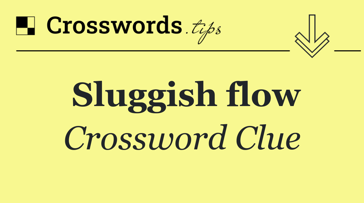 Sluggish flow