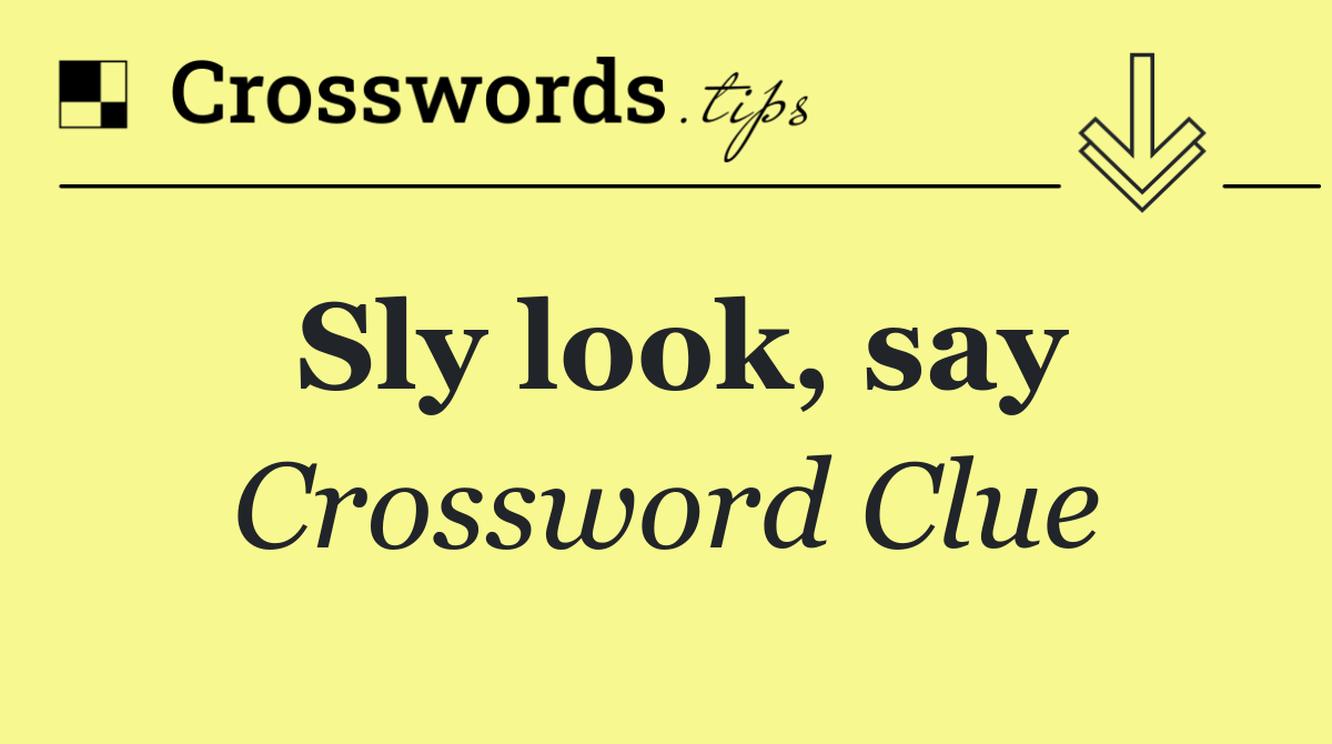 Sly look, say