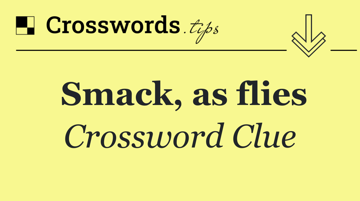 Smack, as flies