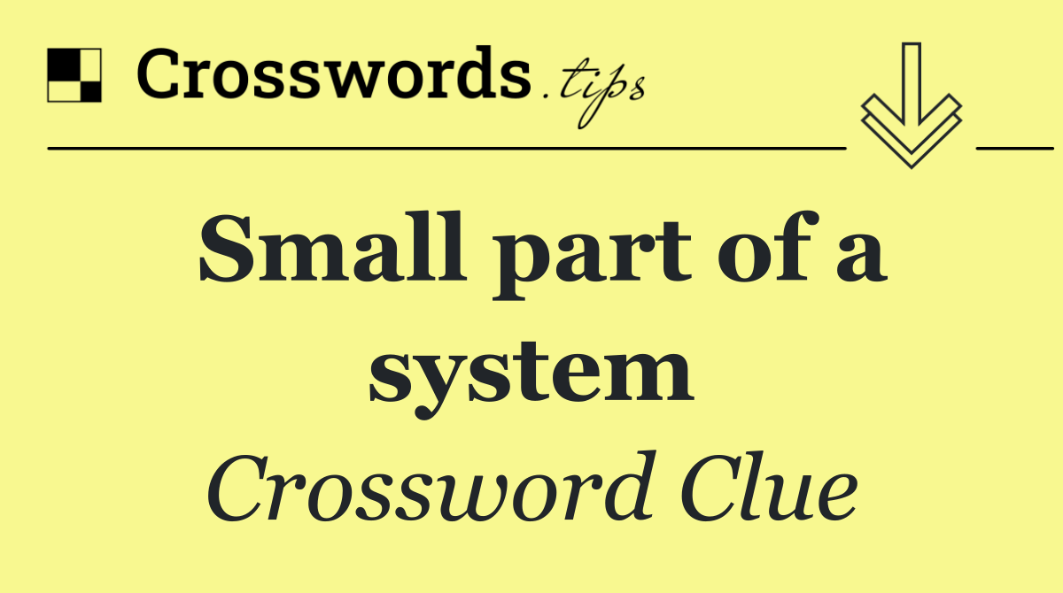 Small part of a system