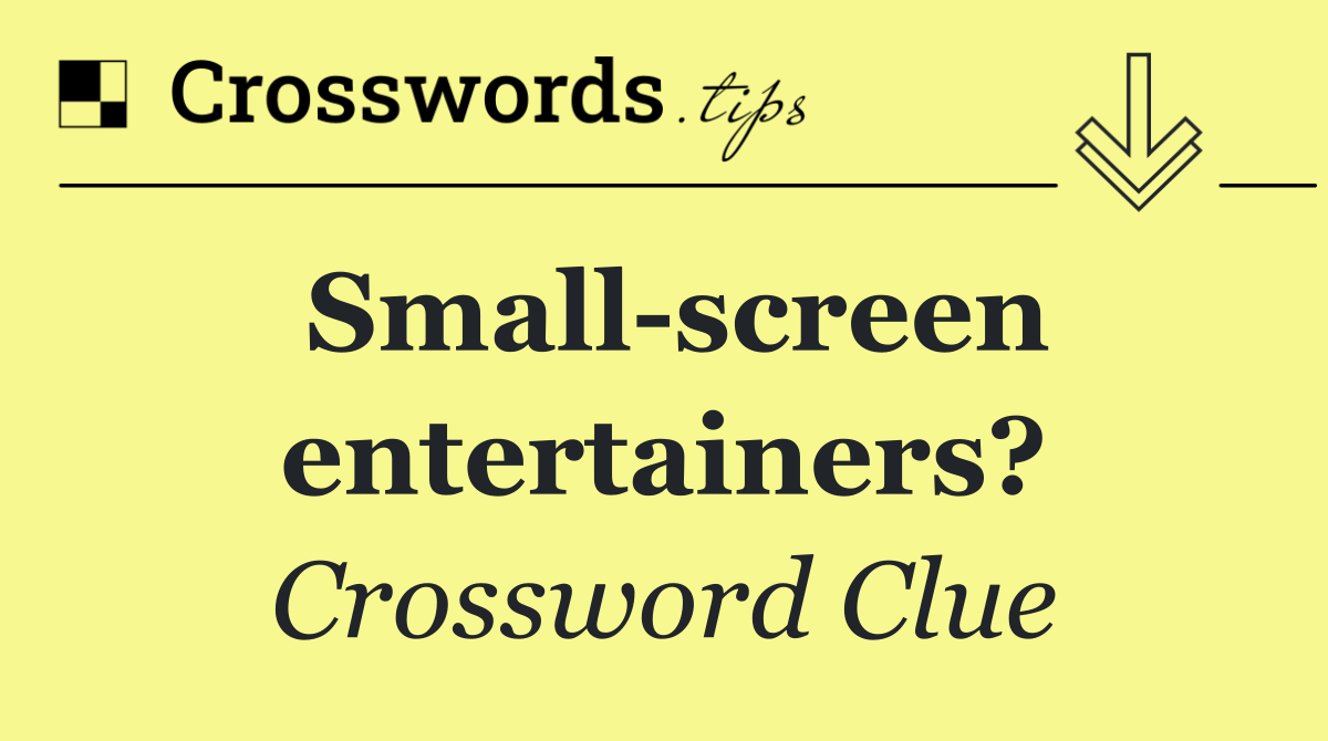 Small screen entertainers?