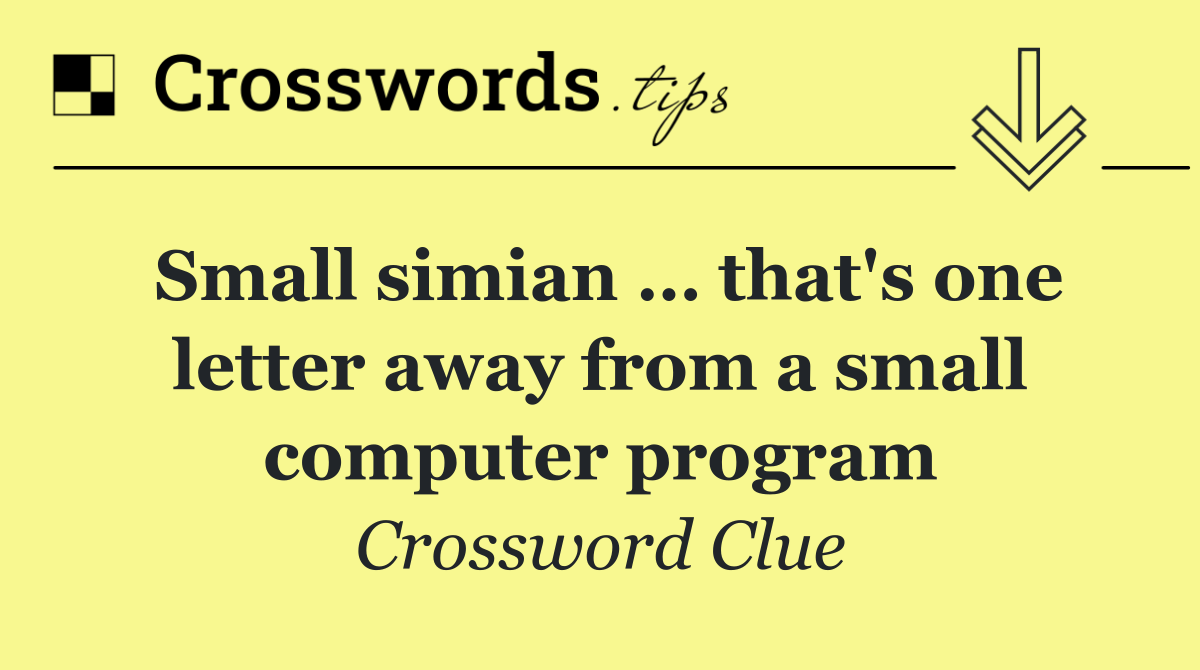 Small simian … that's one letter away from a small computer program