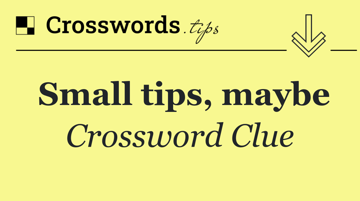 Small tips, maybe