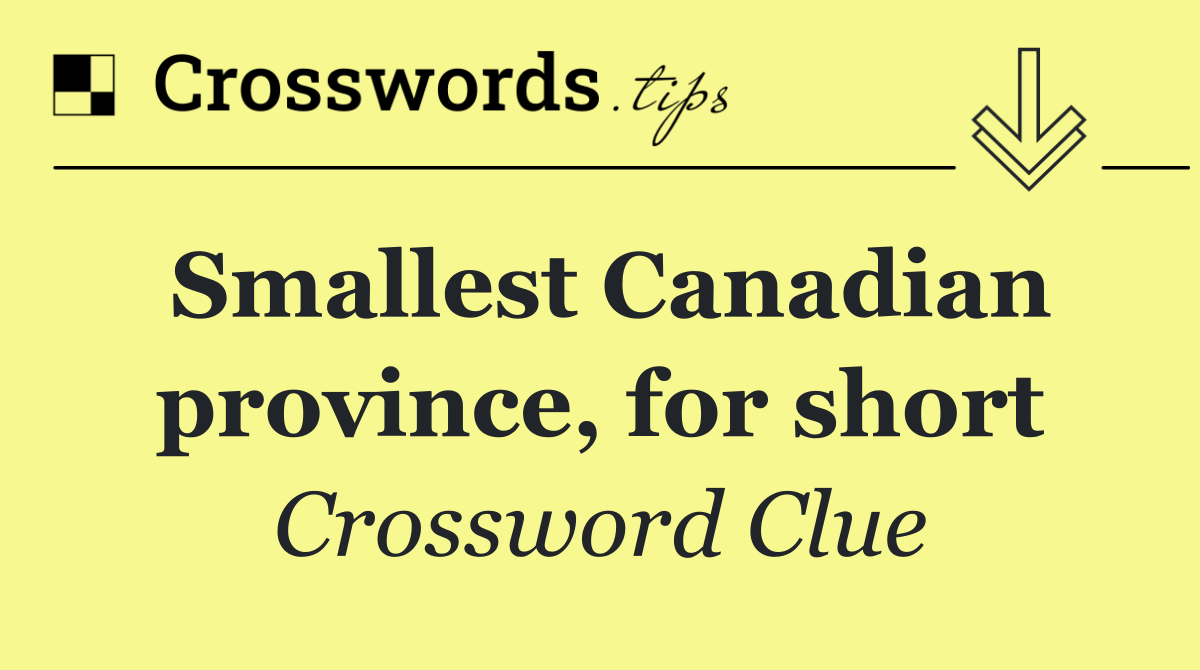 Smallest Canadian province, for short