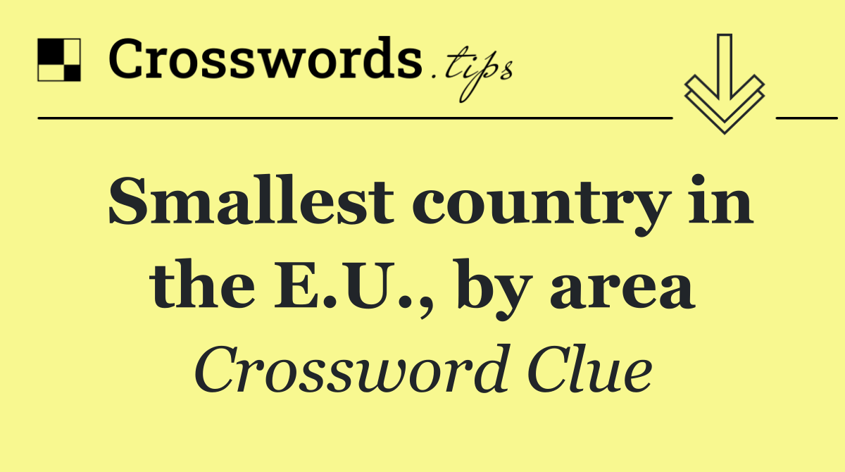 Smallest country in the E.U., by area