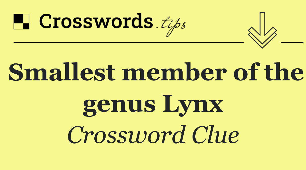 Smallest member of the genus Lynx