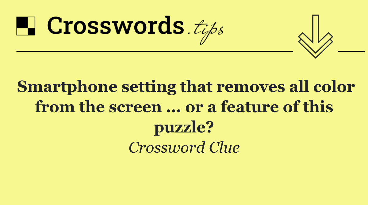 Smartphone setting that removes all color from the screen ... or a feature of this puzzle?