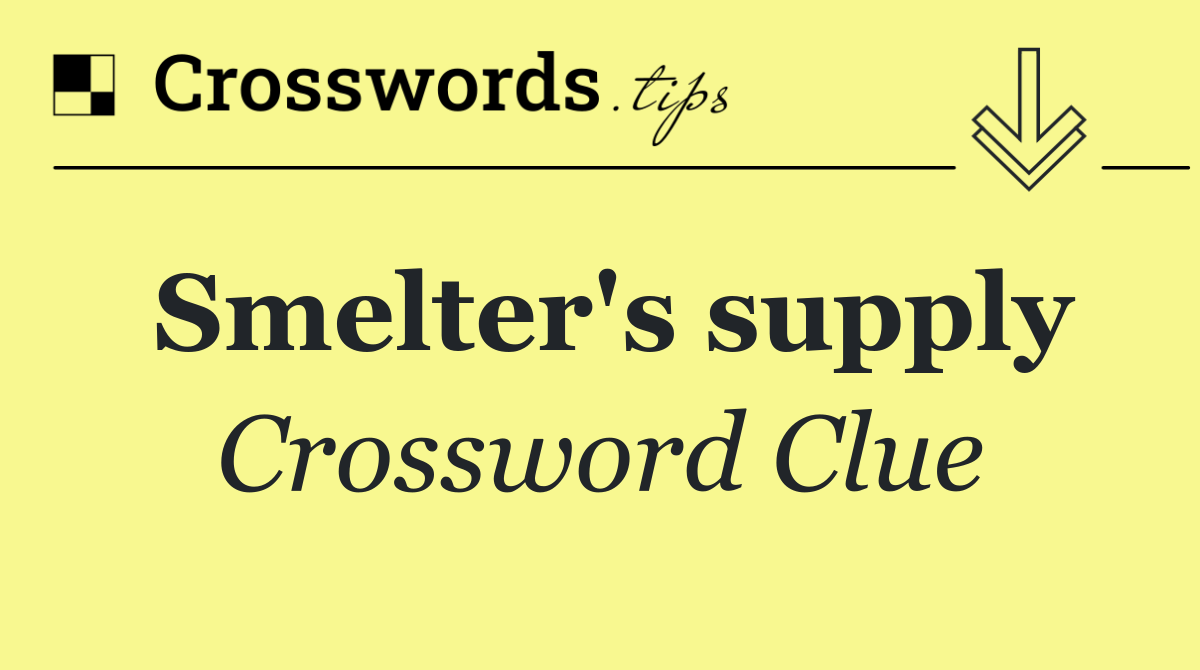 Smelter's supply