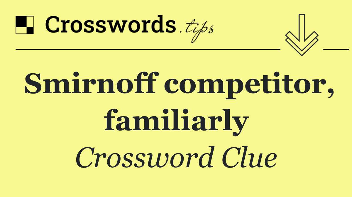 Smirnoff competitor, familiarly