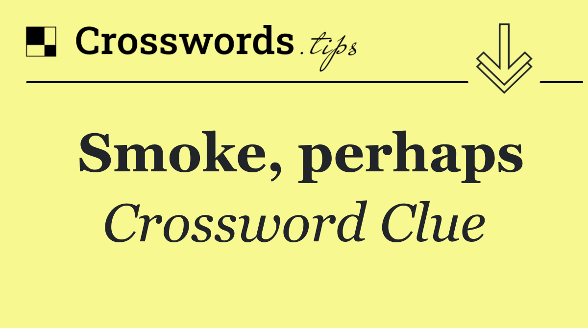Smoke, perhaps