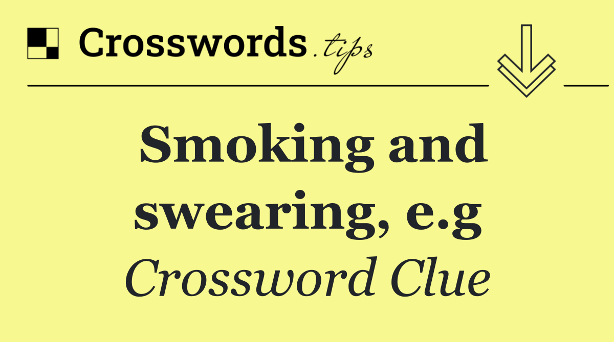 Smoking and swearing, e.g