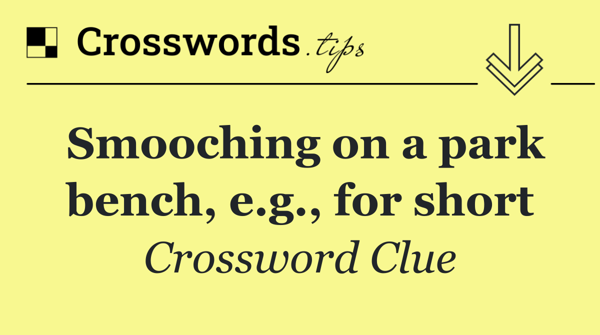 Smooching on a park bench, e.g., for short