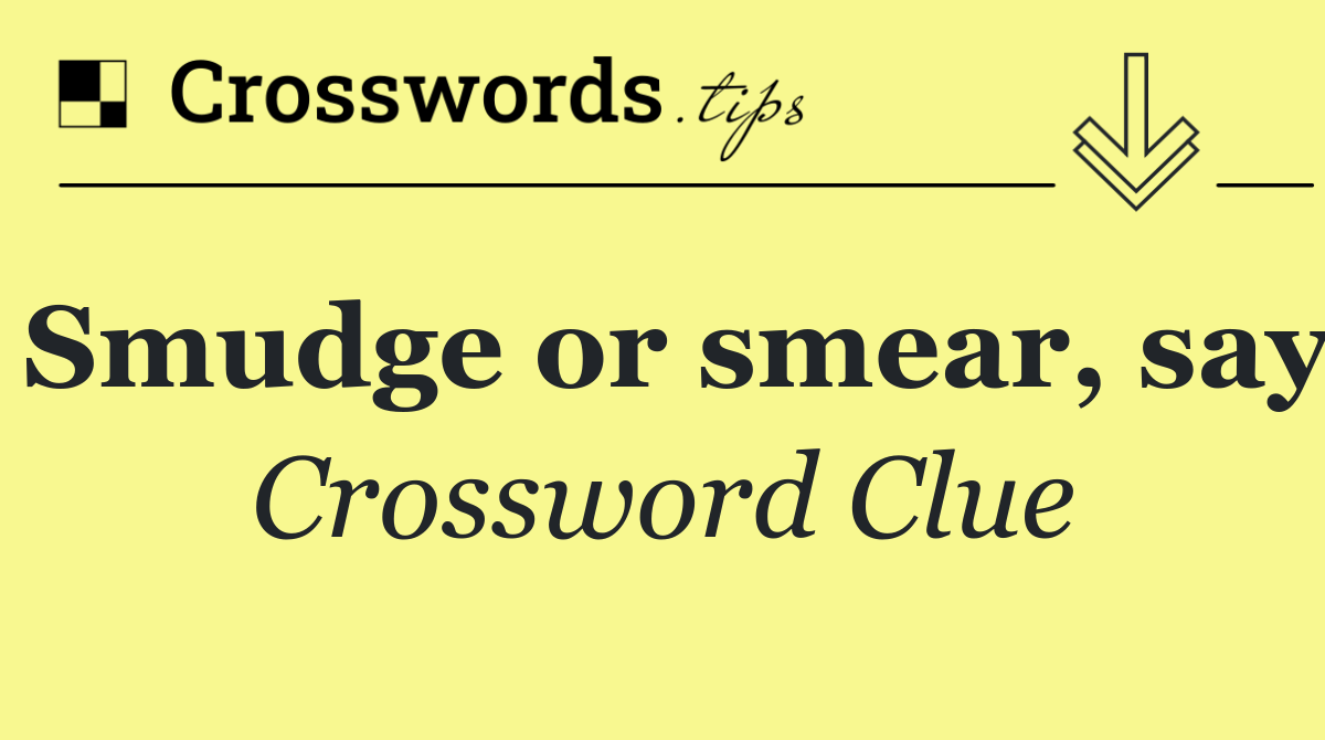 Smudge or smear, say
