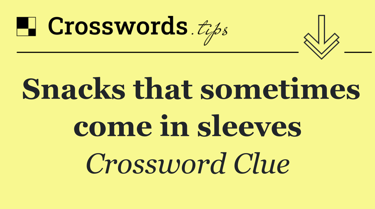 Snacks that sometimes come in sleeves