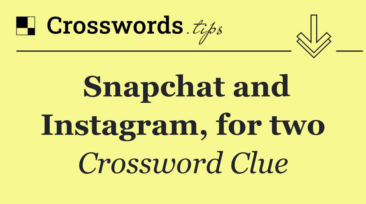Snapchat and Instagram, for two