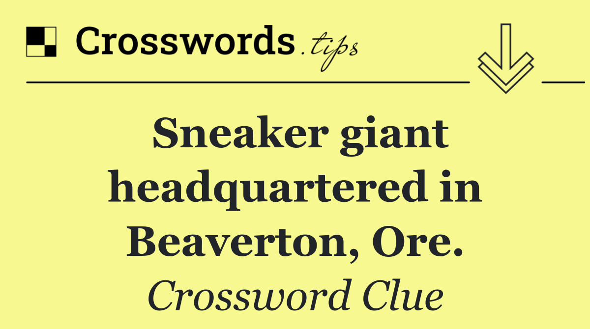 Sneaker giant headquartered in Beaverton, Ore.