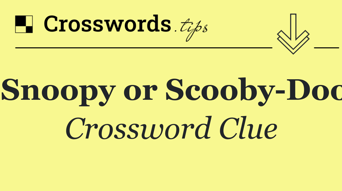Snoopy or Scooby Doo